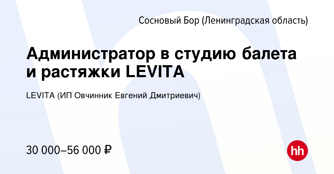 Вакансия Администратор в студию балета и растяжки LEVITA в Сосновом Бору  (Ленинградская область), работа в компании LEVITA (ИП Овчинник Евгений  Дмитриевич) (вакансия в архиве c 27 января 2023)