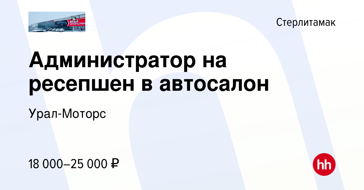 Вакансия Администратор на ресепшен в автосалон в Стерлитамаке, работа в  компании Урал-Моторс (вакансия в архиве c 27 января 2023)