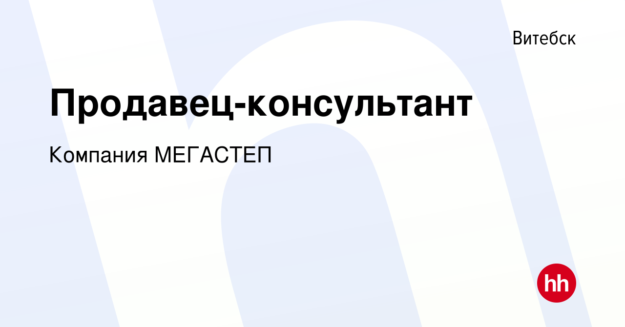 Вакансия Продавец-консультант в Витебске, работа в компании Компания  МЕГАСТЕП (вакансия в архиве c 26 января 2023)