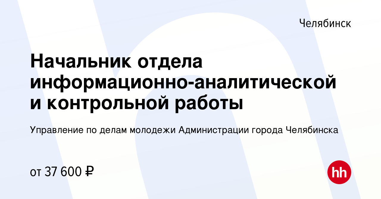 Вакансия Начальник отдела информационно-аналитической и контрольной работы  в Челябинске, работа в компании Управление по делам молодежи Администрации города  Челябинска (вакансия в архиве c 8 февраля 2023)