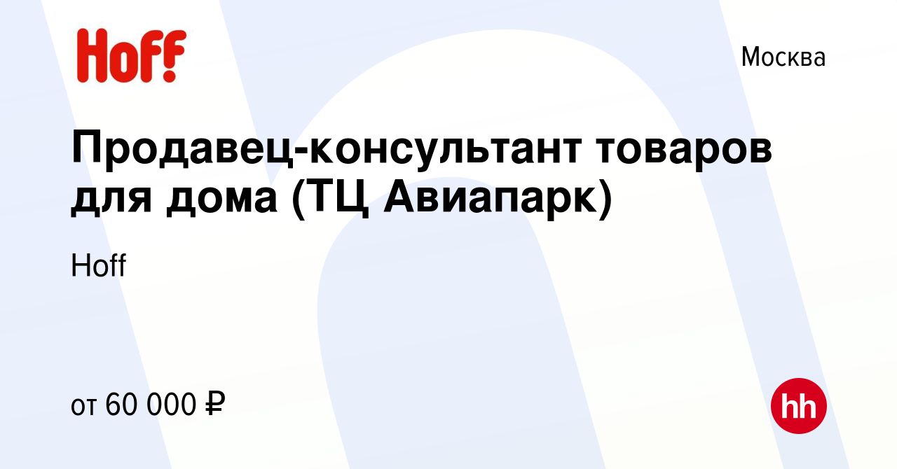 Вакансия Продавец-консультант товаров для дома (ТЦ Авиапарк) в Москве,  работа в компании Hoff (вакансия в архиве c 2 февраля 2023)