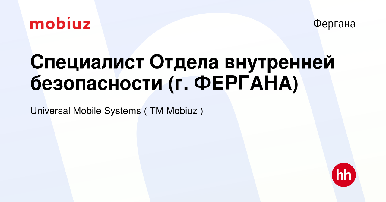 Вакансия Специалист Отдела внутренней безопасности (г. ФЕРГАНА) в Фергане,  работа в компании Universal Mobile Systems ( ТМ Mobiuz ) (вакансия в архиве  c 21 июня 2023)