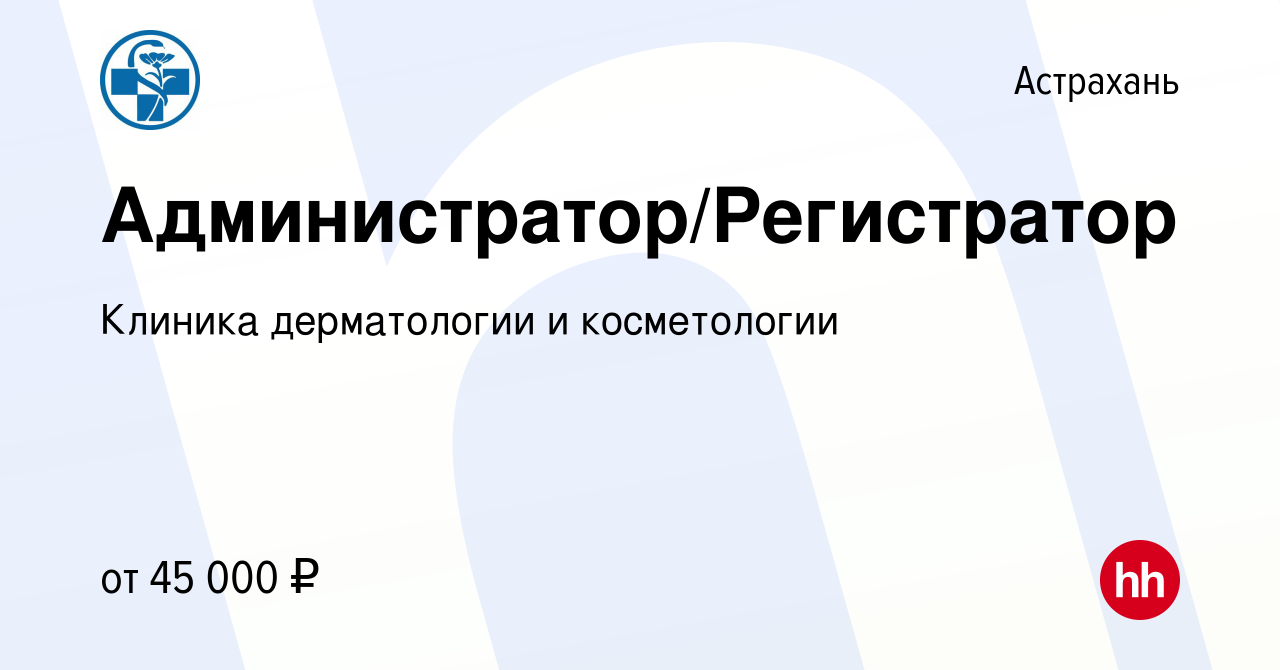 Вакансия Администратор/Регистратор в Астрахани, работа в компании Клиника  дерматологии и косметологии (вакансия в архиве c 28 января 2023)