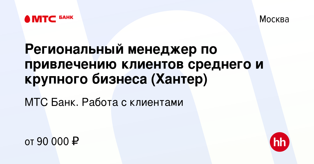 Вакансия Региональный менеджер по привлечению клиентов среднего и крупного  бизнеса (Хантер) в Москве, работа в компании МТС Банк. Работа с клиентами  (вакансия в архиве c 23 января 2023)