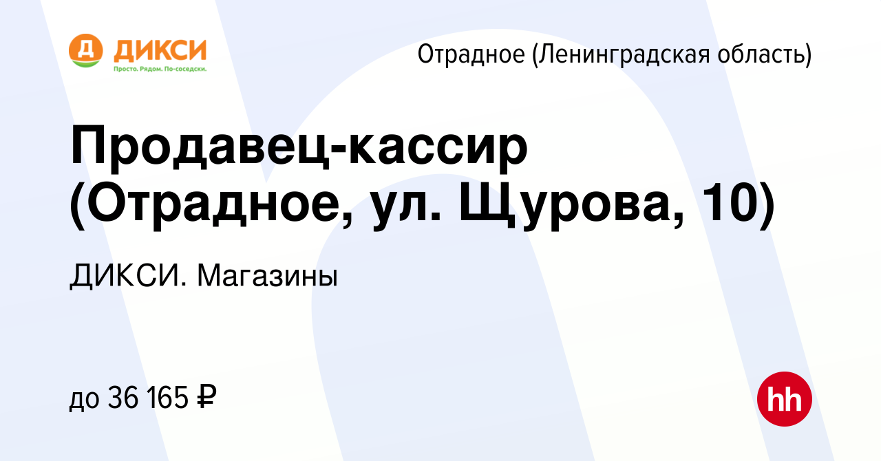 Вакансия Продавец-кассир (Отрадное, ул. Щурова, 10) в Отрадном  (Ленинградская область), работа в компании ДИКСИ. Магазины (вакансия в  архиве c 9 марта 2023)