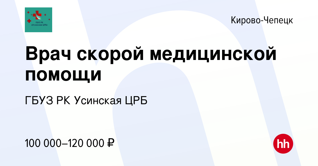 Вакансия Врач скорой медицинской помощи в Кирово-Чепецке, работа в компании  ГБУЗ РК Усинская ЦРБ (вакансия в архиве c 29 января 2023)