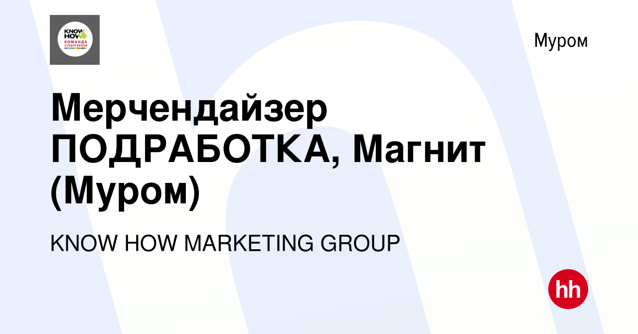 Вакансия Мерчендайзер ПОДРАБОТКА, Магнит (Муром) в Муроме, работа в  компании KNOW HOW MARKETING GROUP (вакансия в архиве c 22 февраля 2023)