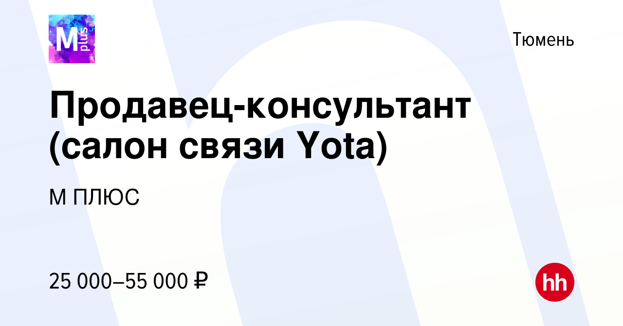 Вакансия Продавец-консультант (салон связи Yota) в Тюмени, работа в  компании М ПЛЮС (вакансия в архиве c 29 января 2023)