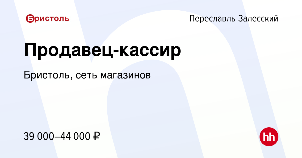 Вакансия Продавец-кассир в Переславле-Залесском, работа в компании Бристоль,  сеть магазинов (вакансия в архиве c 19 января 2023)