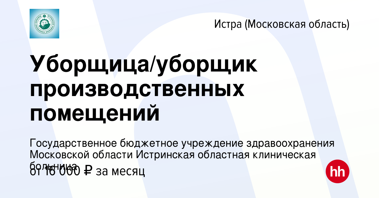 Вакансия Уборщица/уборщик производственных помещений в Истре, работа в  компании Государственное бюджетное учреждение здравоохранения Московской  области Истринская областная клиническая больница (вакансия в архиве c 26  апреля 2023)