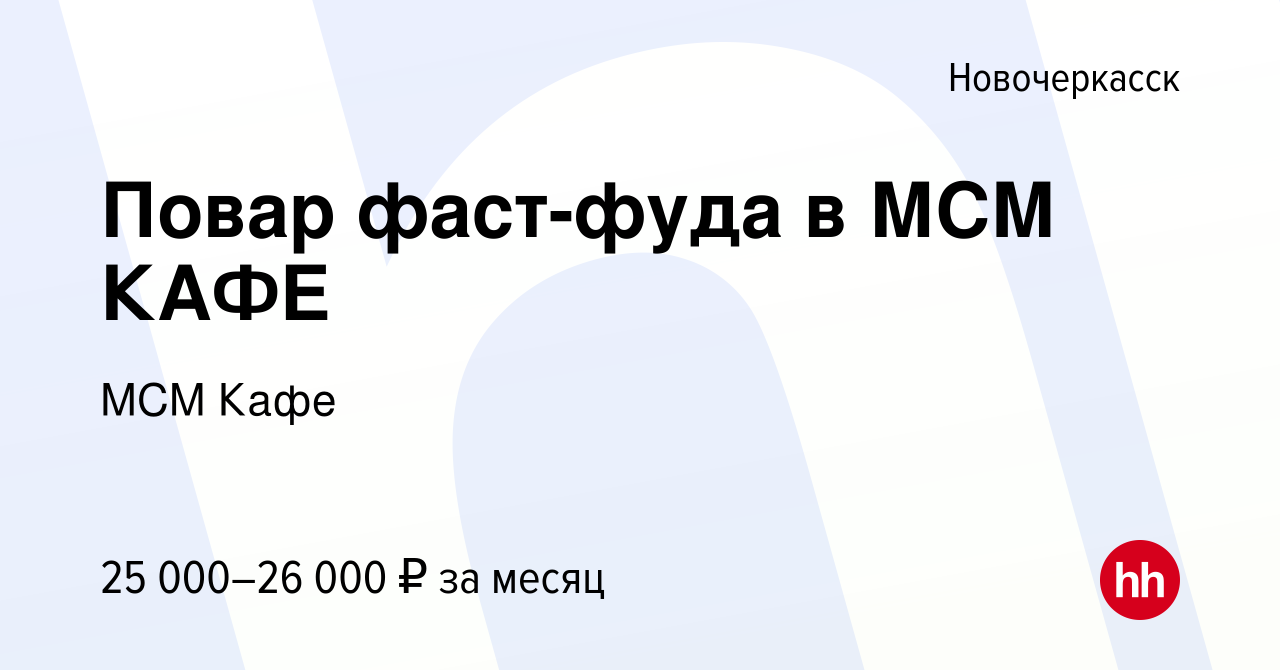 Вакансия Повар фаст-фуда в МСМ КАФЕ в Новочеркасске, работа в компании МСМ  Кафе (вакансия в архиве c 29 января 2023)