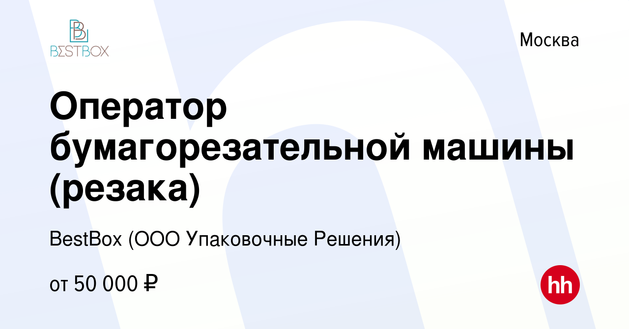 Вакансия Оператор бумагорезательной машины (резака) в Москве, работа в  компании BestBox (ООО Упаковочные Решения) (вакансия в архиве c 29 января  2023)