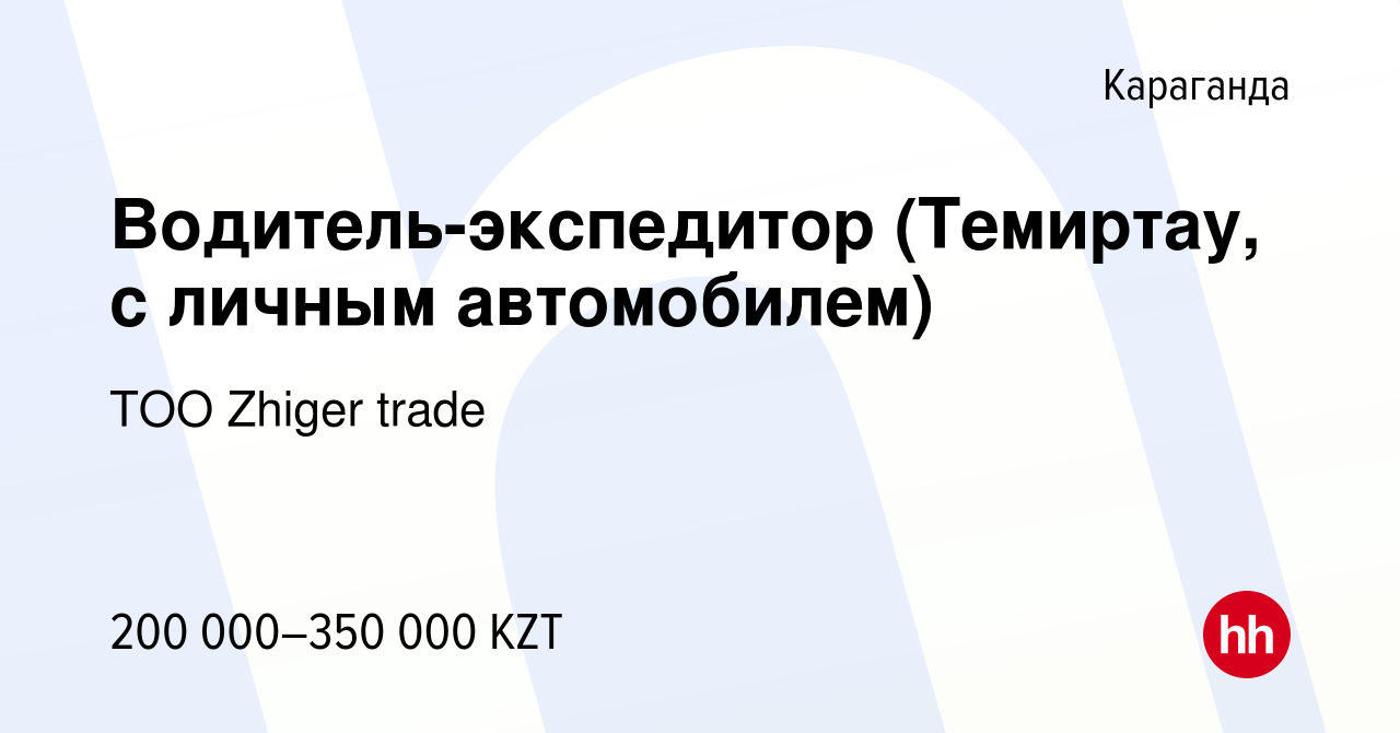 Вакансия Водитель-экспедитор (Темиртау, с личным автомобилем) в Караганде,  работа в компании ТОО Zhiger trade (вакансия в архиве c 22 января 2023)