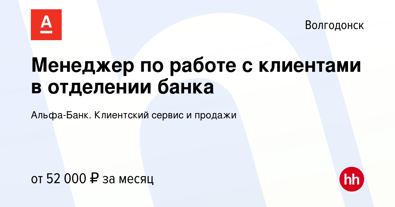 Вакансия Менеджер по работе с клиентами в отделении банка в Волгодонске,  работа в компании Альфа-Банк. Клиентский сервис и продажи (вакансия в  архиве c 26 февраля 2023)