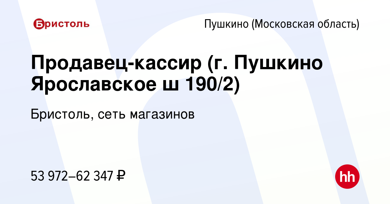 Вакансия Продавец-кассир (г. Пушкино Ярославское ш 190/2) в Пушкино  (Московская область) , работа в компании Бристоль, сеть магазинов (вакансия  в архиве c 28 февраля 2023)