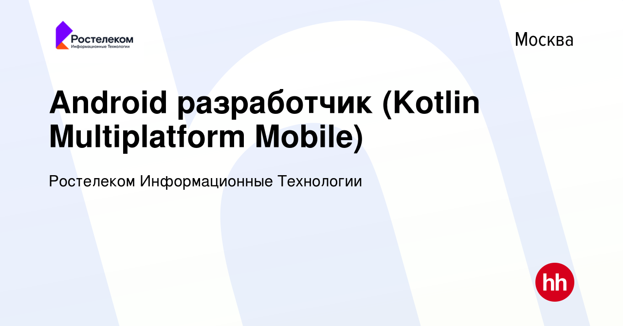 Вакансия Android разработчик (Kotlin Multiplatform Mobile) в Москве, работа  в компании Ростелеком Информационные Технологии (вакансия в архиве c 21  июня 2023)