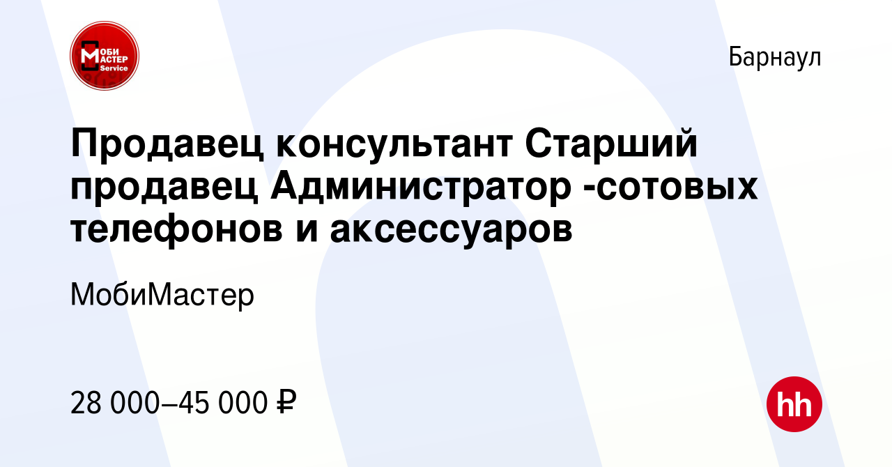 Вакансия Продавец консультант Старший продавец Администратор -сотовых  телефонов и аксессуаров в Барнауле, работа в компании МобиМастер (вакансия  в архиве c 1 февраля 2023)