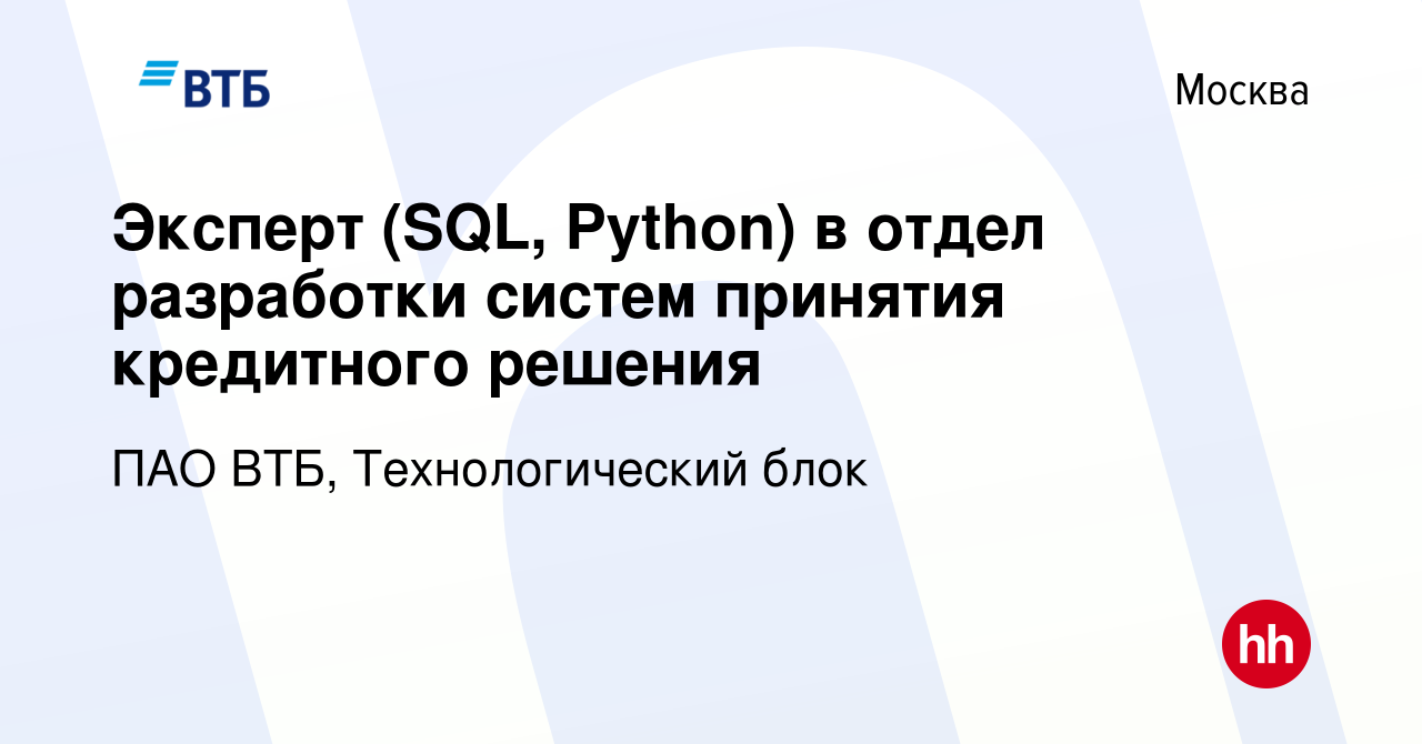 Вакансия Эксперт (SQL, Python) в отдел разработки систем принятия  кредитного решения в Москве, работа в компании ПАО ВТБ, Технологический  блок (вакансия в архиве c 29 июня 2023)