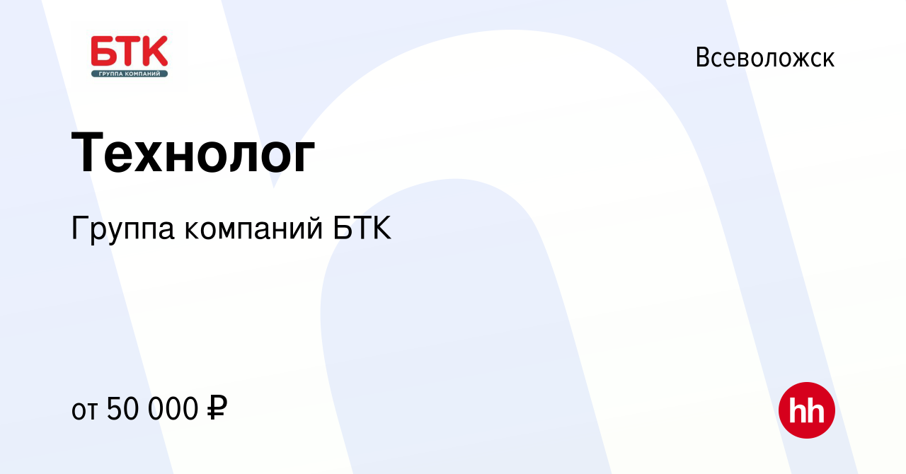 Вакансия Технолог во Всеволожске, работа в компании Группа компаний БТК  (вакансия в архиве c 1 февраля 2023)