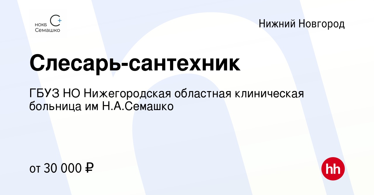 Вакансия Слесарь-сантехник в Нижнем Новгороде, работа в компании ГБУЗ НО  Нижегородская областная клиническая больница им Н.А.Семашко (вакансия в  архиве c 2 июня 2023)