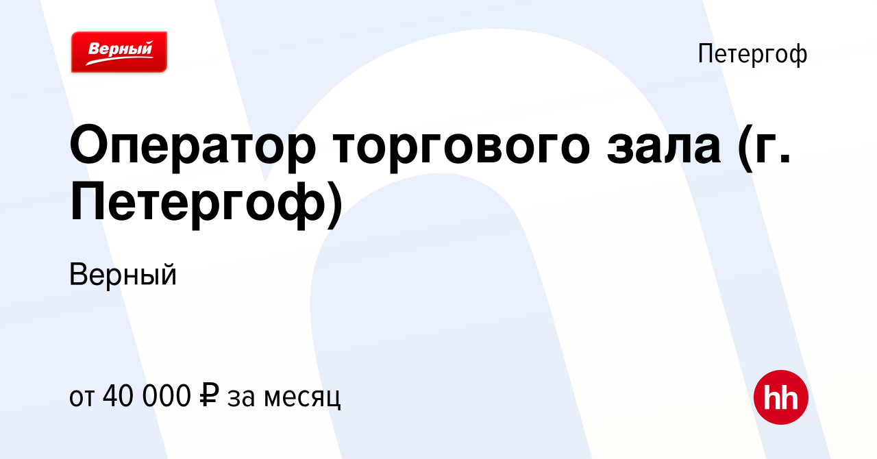 Вакансия Оператор торгового зала (г. Петергоф) в Петергофе, работа в  компании Верный (вакансия в архиве c 1 февраля 2023)