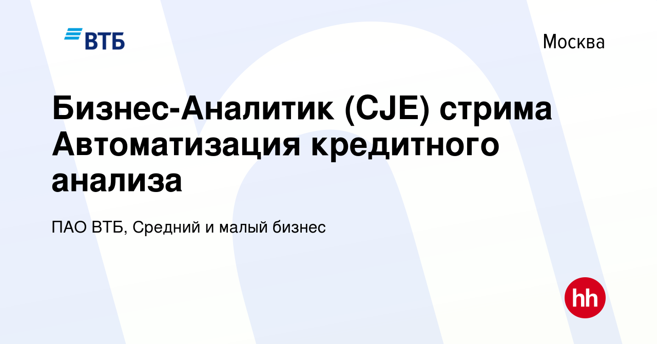 Вакансия Бизнес-Аналитик (CJE) стрима Автоматизация кредитного анализа в  Москве, работа в компании ПАО ВТБ, Средний и малый бизнес (вакансия в  архиве c 14 сентября 2023)