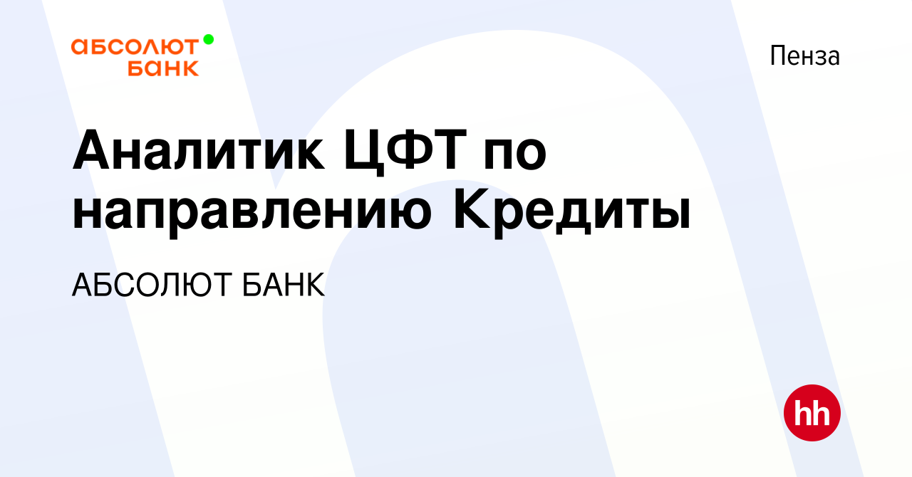 Вакансия Аналитик ЦФТ по направлению Кредиты в Пензе, работа в компании АБСОЛЮТ  БАНК (вакансия в архиве c 2 февраля 2023)