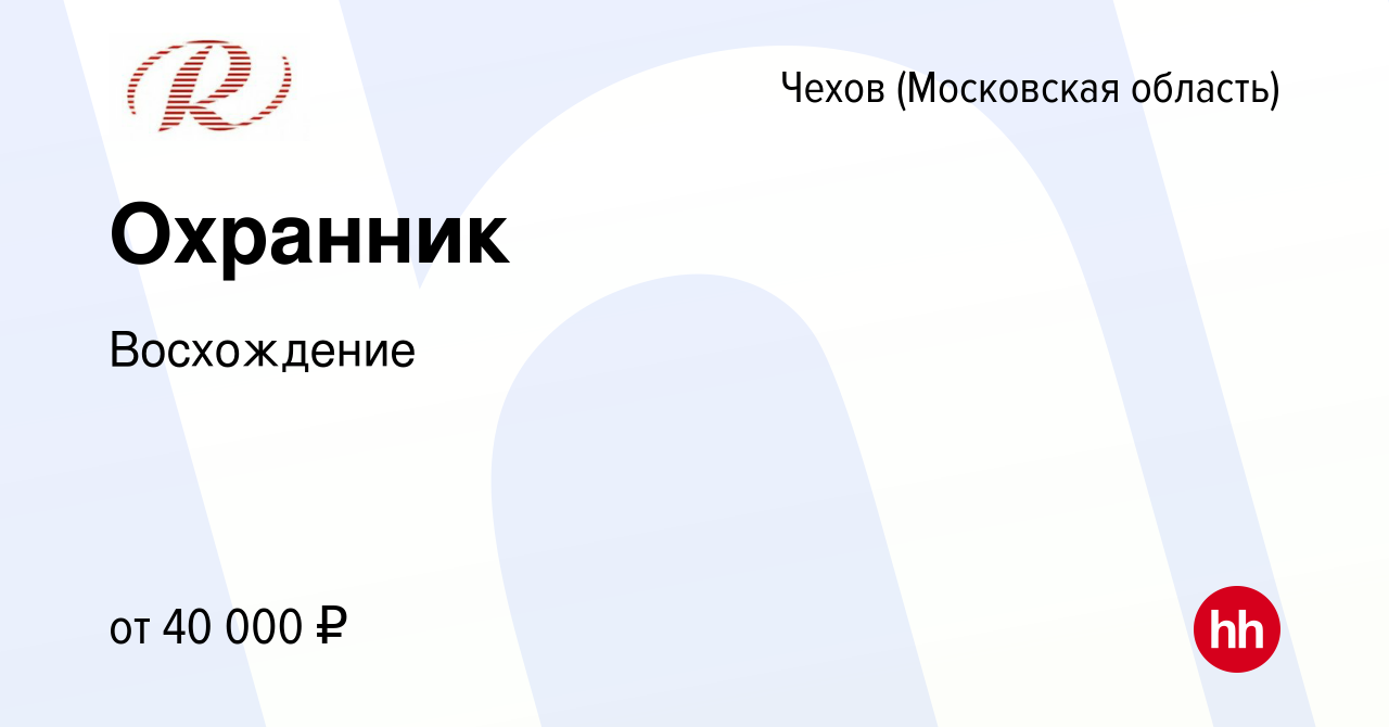 Вакансия Охранник в Чехове, работа в компании Восхождение (вакансия в  архиве c 28 августа 2023)