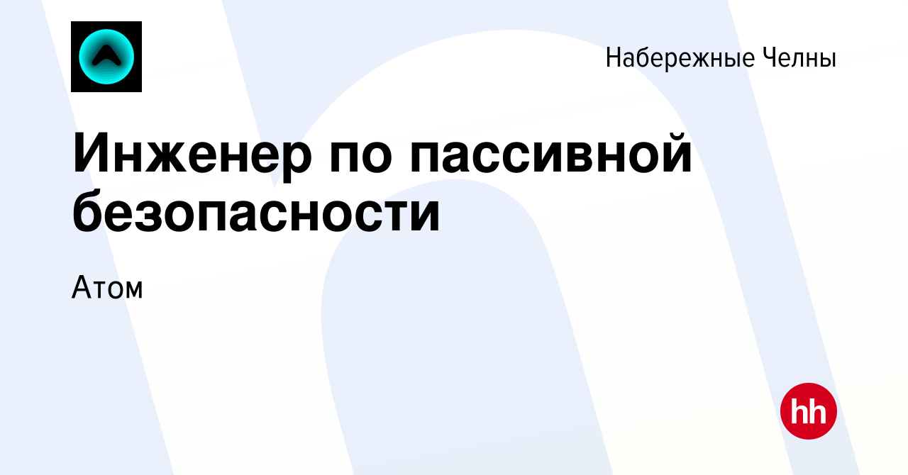 Вакансия Инженер по пассивной безопасности в Набережных Челнах, работа в  компании АТОМ (вакансия в архиве c 24 октября 2023)