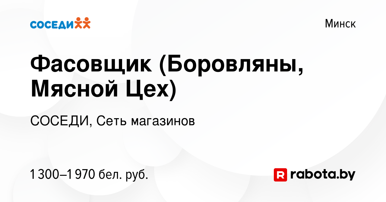 Вакансия Фасовщик (Боровляны, Мясной Цех) в Минске, работа в компании  СОСЕДИ, Сеть магазинов (вакансия в архиве c 2 января 2024)