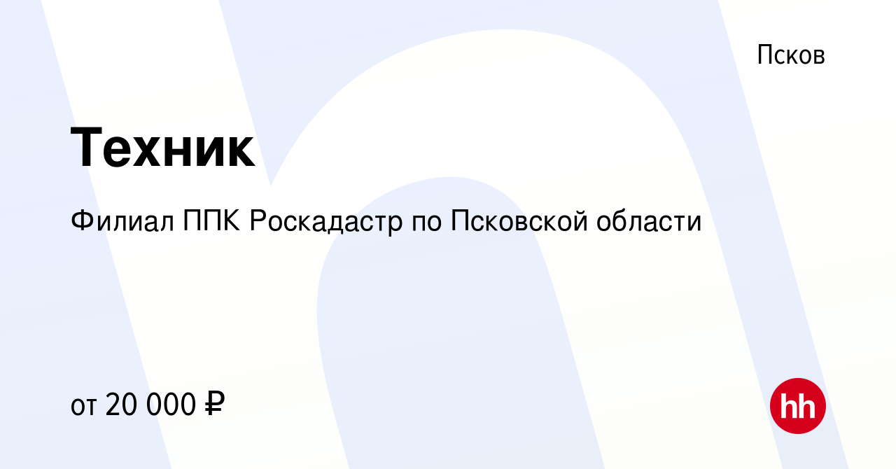 Вакансия Техник в Пскове, работа в компании Филиал ППК Роскадастр по  Псковской области (вакансия в архиве c 2 февраля 2023)