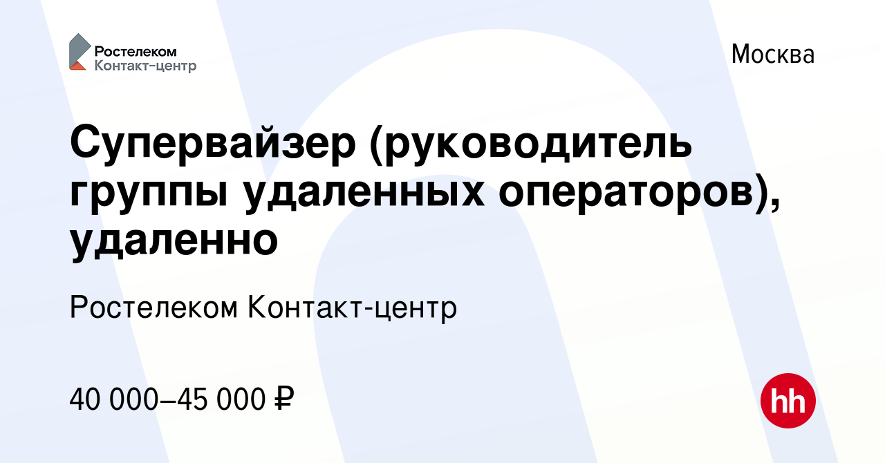 Вакансия Супервайзер (руководитель группы удаленных операторов), удаленно в  Москве, работа в компании Ростелеком Контакт-центр (вакансия в архиве c 16  января 2023)