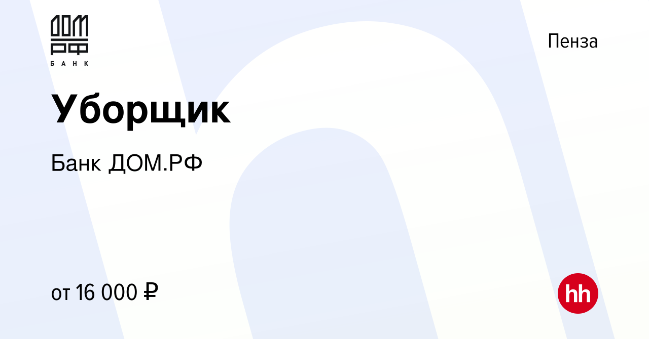 Вакансия Уборщик в Пензе, работа в компании Банк ДОМ.РФ (вакансия в архиве  c 31 мая 2023)