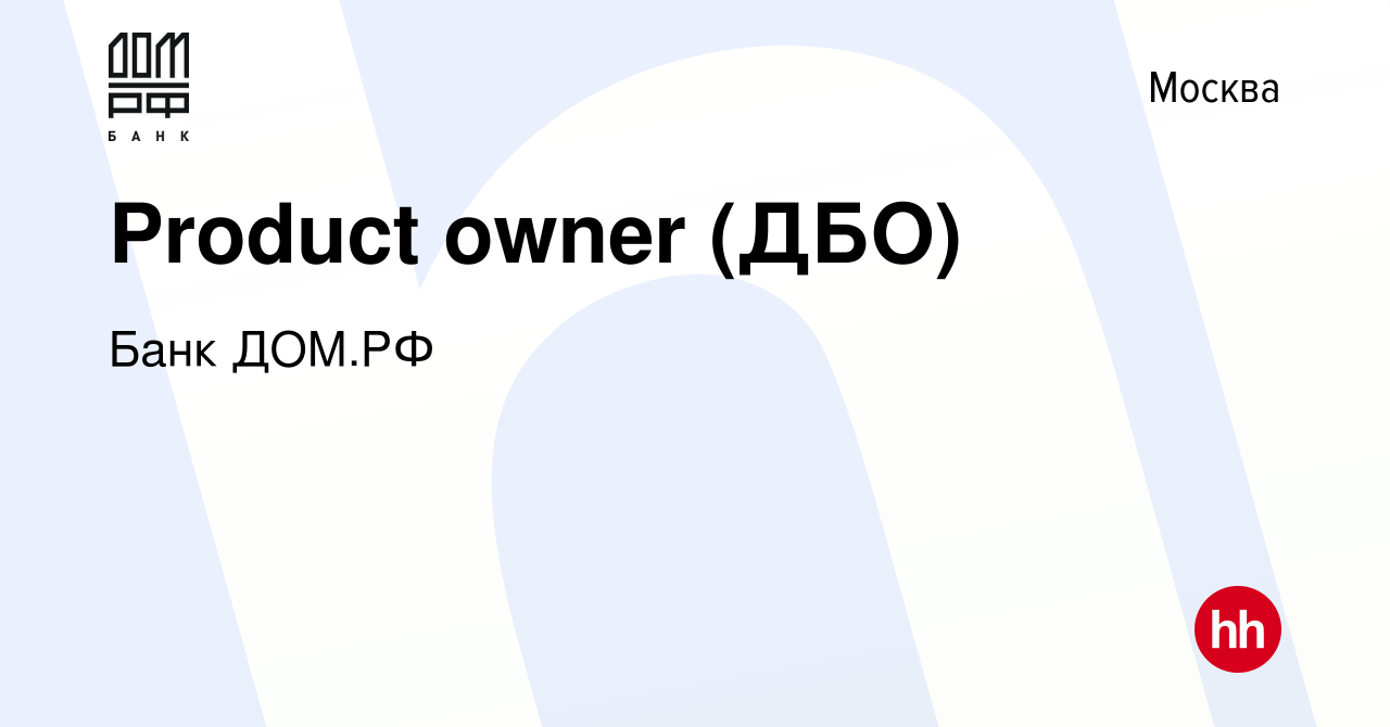 Вакансия Product owner (ДБО) в Москве, работа в компании Банк ДОМ.РФ  (вакансия в архиве c 1 февраля 2023)