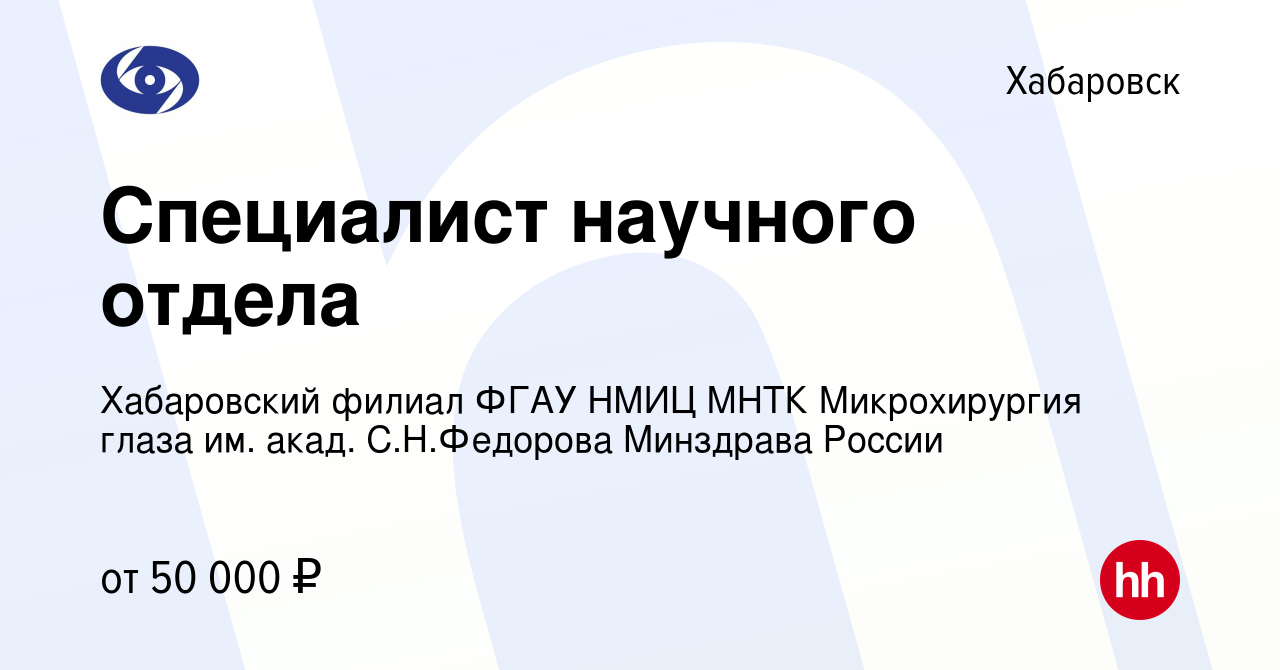 Вакансия Специалист научного отдела в Хабаровске, работа в компании  Хабаровский филиал ФГАУ НМИЦ МНТК Микрохирургия глаза им. акад. С.Н.Федорова  Минздрава России (вакансия в архиве c 4 марта 2023)