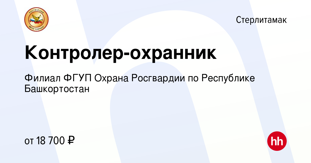 Вакансия Контролер-охранник в Стерлитамаке, работа в компании Филиал ФГУП  Охрана Росгвардии по Республике Башкортостан (вакансия в архиве c 27 апреля  2023)