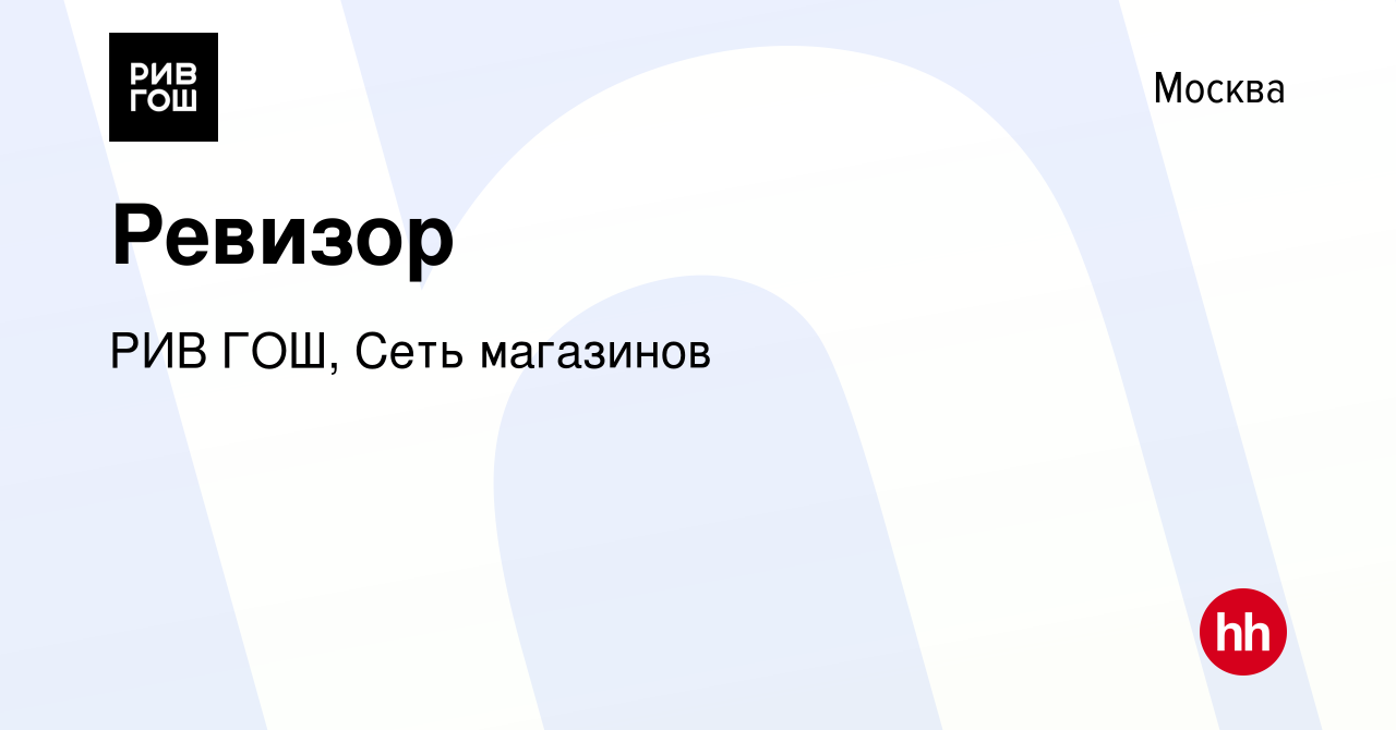 Вакансия Ревизор в Москве, работа в компании РИВ ГОШ, Сеть магазинов  (вакансия в архиве c 6 августа 2023)