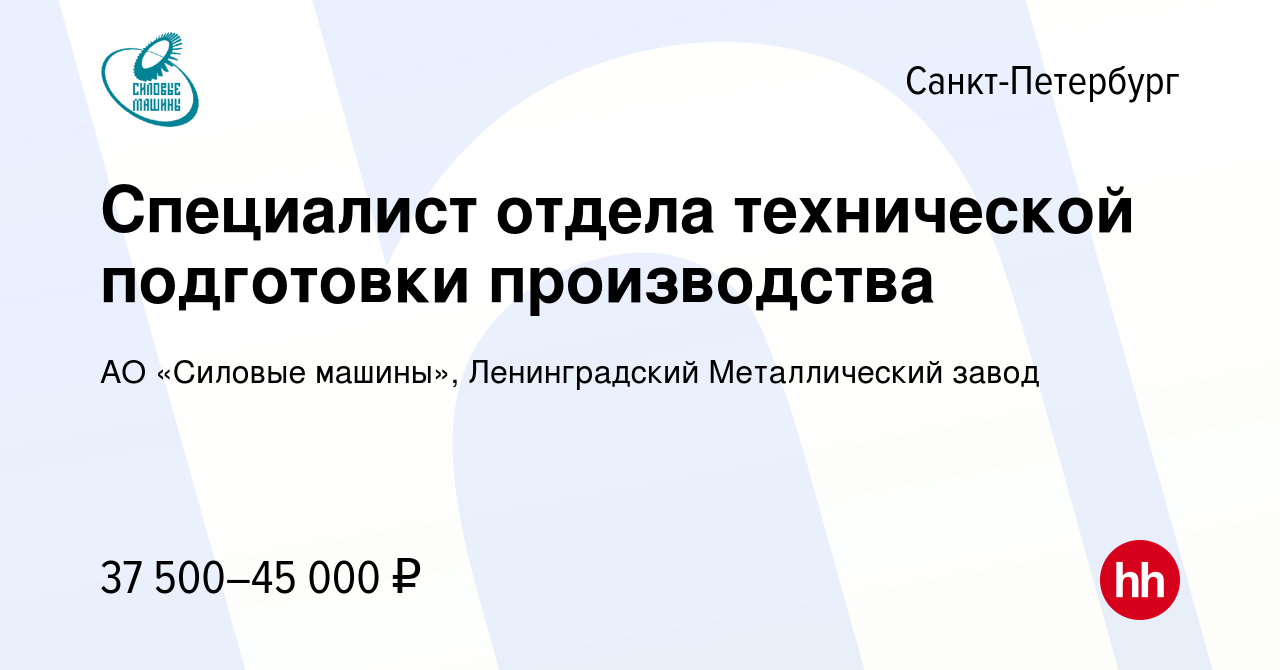 Вакансия Специалист отдела технической подготовки производства в  Санкт-Петербурге, работа в компании АО «Силовые машины», Ленинградский  Металлический завод (вакансия в архиве c 3 февраля 2023)