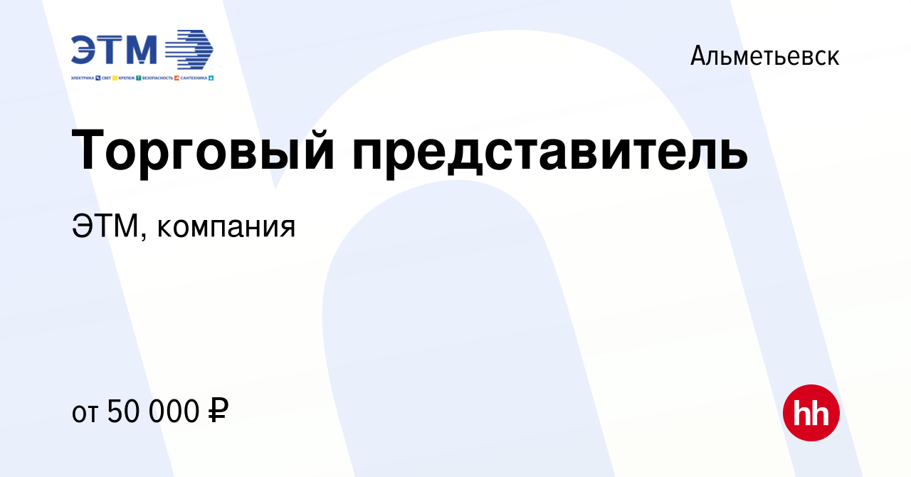 Вакансия Торговый представитель в Альметьевске, работа в компании ЭТМ,  компания (вакансия в архиве c 20 марта 2023)