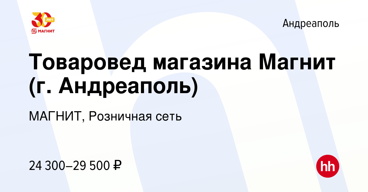 Вакансия Товаровед магазина Магнит (г. Андреаполь) в Андреаполе, работа в  компании МАГНИТ, Розничная сеть (вакансия в архиве c 8 августа 2013)