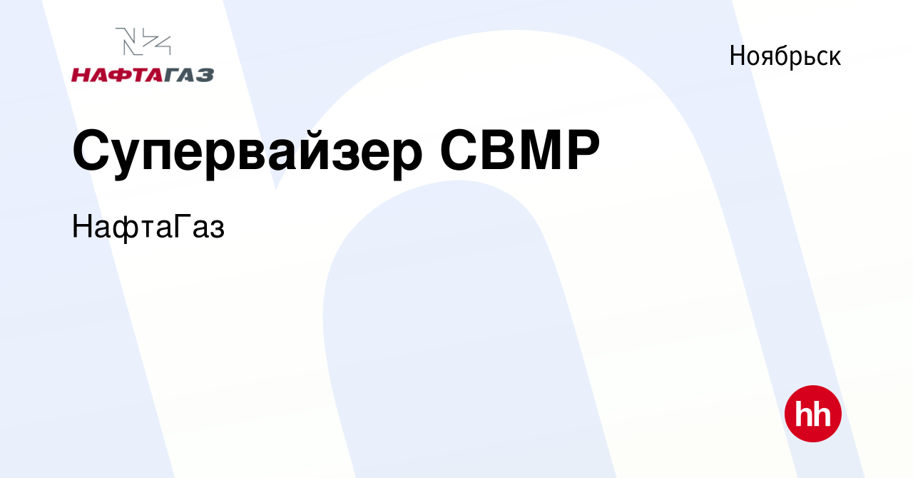 Вакансия Супервайзер СВМР в Ноябрьске, работа в компании НафтаГаз (вакансия  в архиве c 3 февраля 2023)