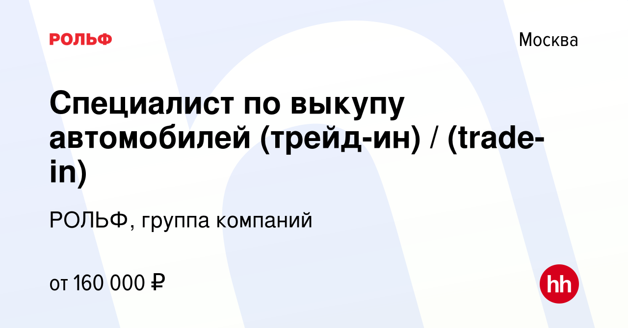 Вакансия Специалист по выкупу автомобилей (трейд-ин) / (trade-in) в Москве,  работа в компании РОЛЬФ, группа компаний (вакансия в архиве c 14 ноября  2023)