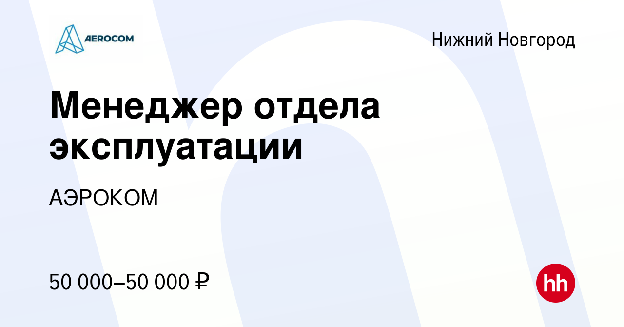 Вакансия Менеджер отдела эксплуатации в Нижнем Новгороде, работа в компании  АЭРОКОМ (вакансия в архиве c 3 февраля 2023)