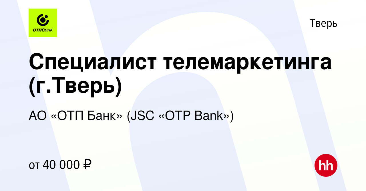 Вакансия Специалист телемаркетинга (г.Тверь) в Твери, работа в компании АО « ОТП Банк» (JSC «OTP Bank») (вакансия в архиве c 11 ноября 2023)