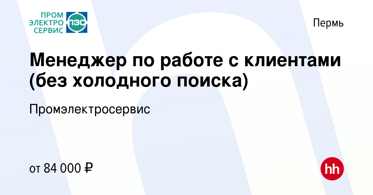 Вакансия Менеджер по работе с клиентами (без холодного поиска) в Перми,  работа в компании Промэлектросервис (вакансия в архиве c 3 февраля 2023)