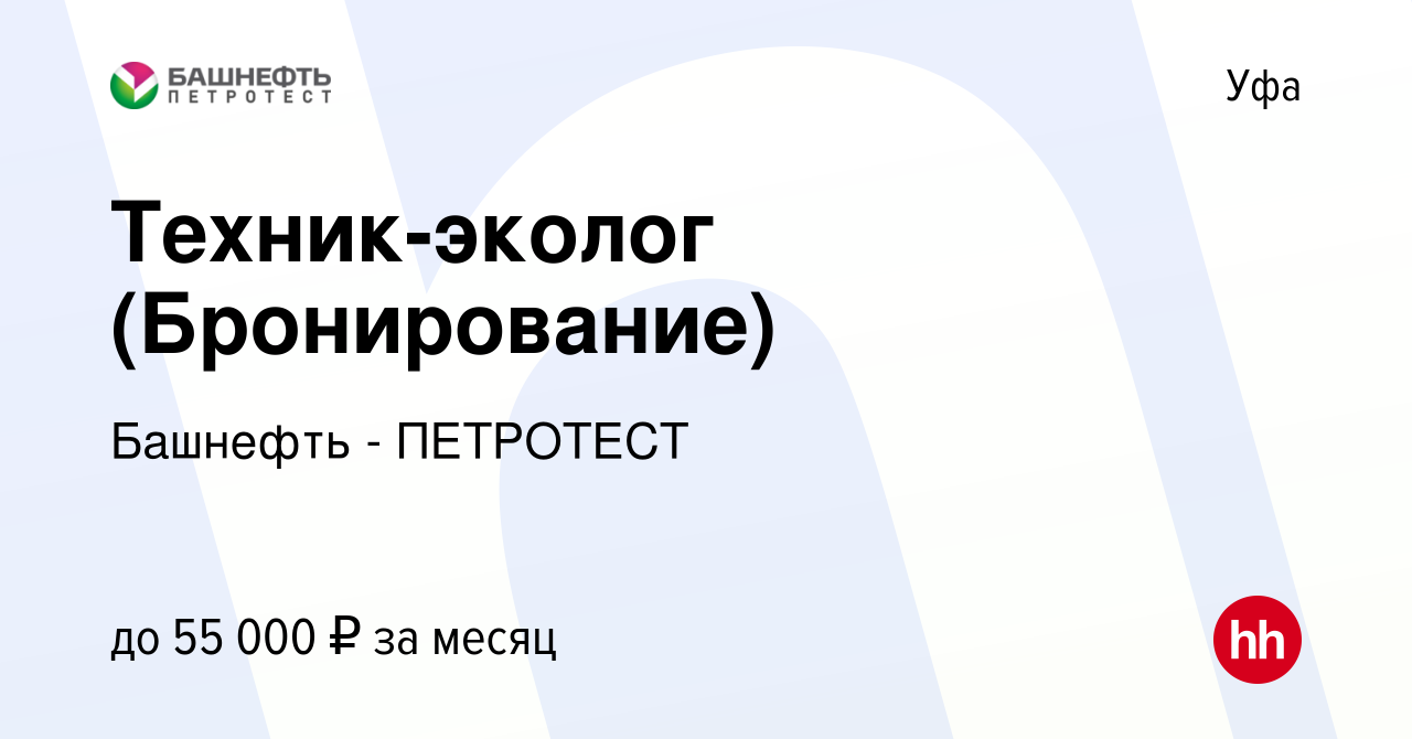 Вакансия Техник-эколог (Бронирование) в Уфе, работа в компании Башнефть -  ПЕТРОТЕСТ (вакансия в архиве c 1 марта 2023)