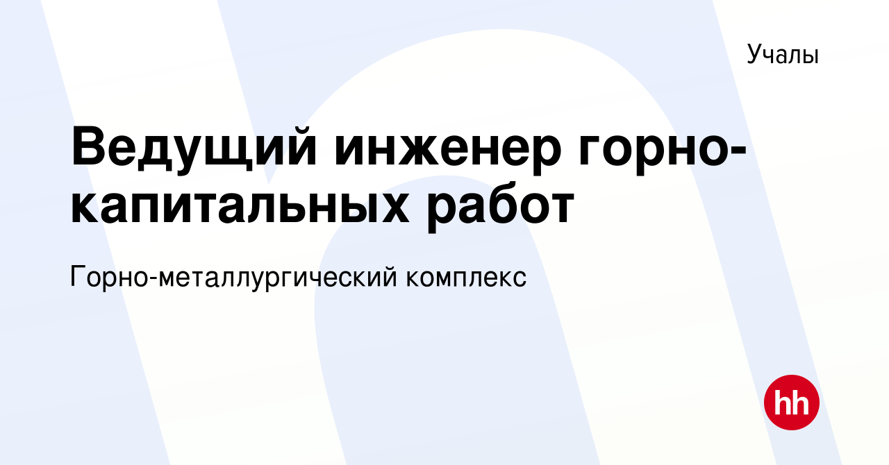 Вакансия Ведущий инженер горно-капитальных работ в Учалах, работа в  компании Горно-металлургический комплекс (вакансия в архиве c 4 февраля  2023)