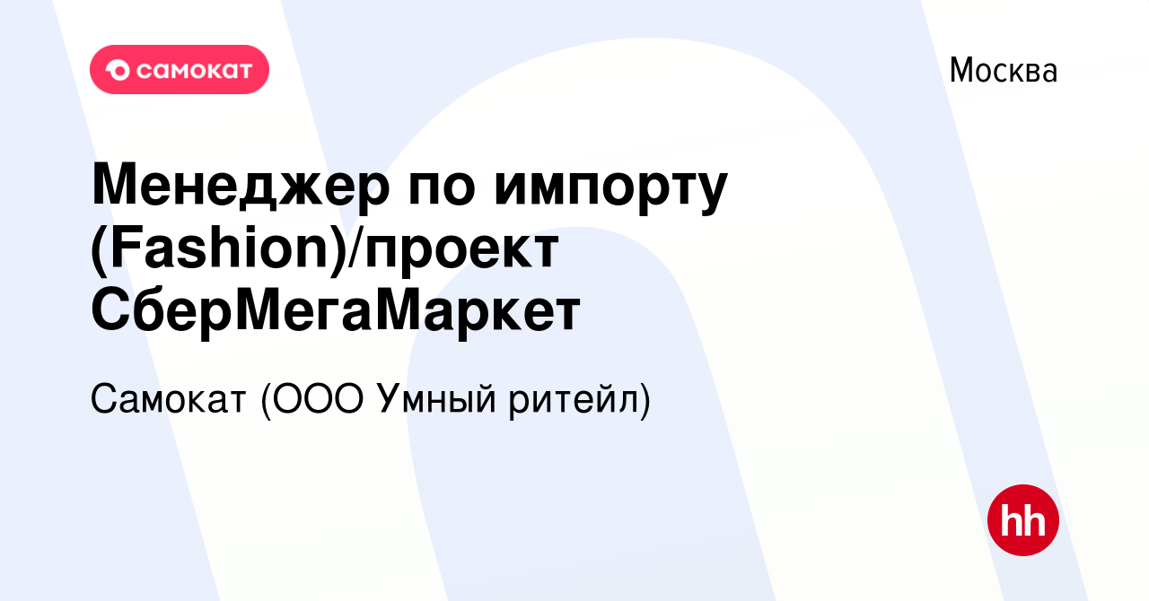 Вакансия Менеджер по импорту (Fashion)/проект СберМегаМаркет в Москве,  работа в компании Самокат (ООО Умный ритейл) (вакансия в архиве c 9 марта  2023)