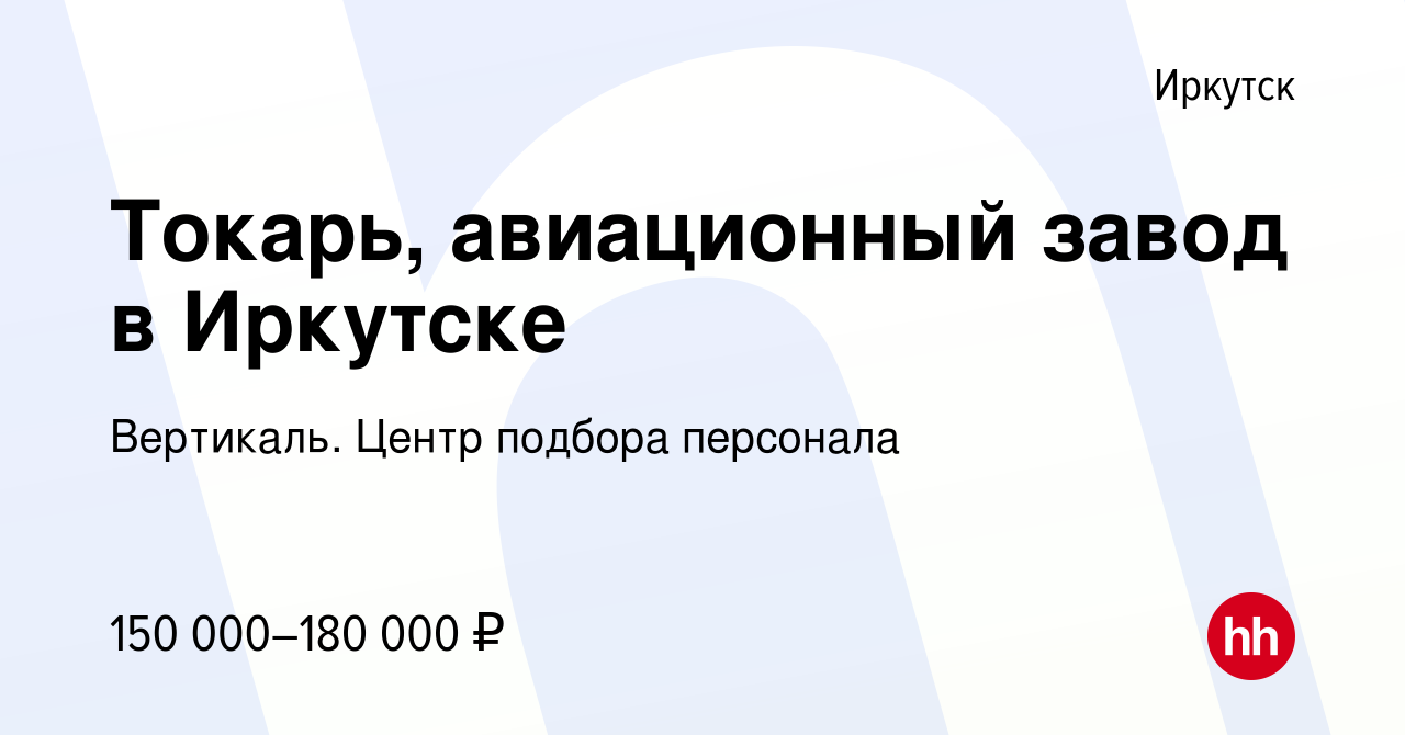 Вакансия Токарь, авиационный завод в Иркутске в Иркутске, работа в компании  Вертикаль. Центр подбора персонала (вакансия в архиве c 30 сентября 2023)