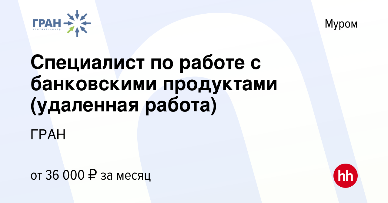 Вакансия Специалист по работе с банковскими продуктами (удаленная работа) в  Муроме, работа в компании ГРАН (вакансия в архиве c 17 февраля 2023)